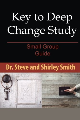 Key to Deep Change Study: Small Group Guide by Dr. Steve Smith, Shirley Smith