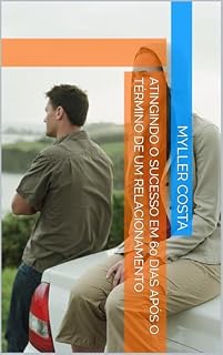 Livro ATINGINDO O SUCESSO EM 60 DIAS APÓS O TÉRMINO DE UM RELACIONAMENTO