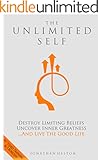 The Unlimited Self: Destroy Limiting Beliefs, Uncover Inner Greatness, and Live the Good Life