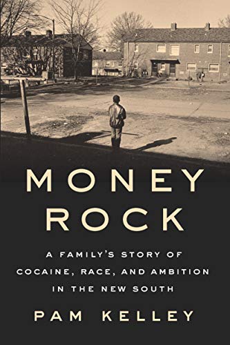 Money Rock: A Family's Story of Cocaine, Race, and Ambition in the New South by Pam Kelley