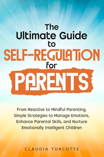 The Ultimate Guide to Self-Regulation for Parents: From Reactive to Mindful Par…