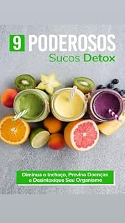 Livro 9 Poderosos Sucos Detox Diminua o Inchaço, Previna Doenças e Desintoxique Seu Organismo