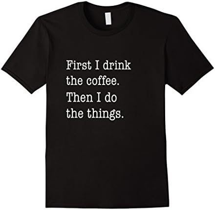 First I Drink Coffee Then I Do Things Funny T-Shirt