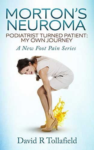 Morton's Neuroma: Podiatrist Turned Patient: My Own Journey (Foot Pain Book 1) by David Tollafield