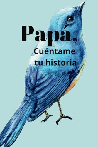 Papá, cuéntame tu historia: Un diario con preguntas guiadas para que papá comparta la historia de su vida: Diario en español a colores (Spanish Edition)