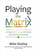 Playing the Matrix: A Program for Living Deliberately and Creating Consciously