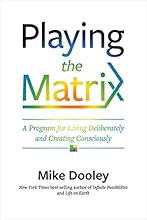 Playing the Matrix: A Program for Living Deliberately and Creating Consciously