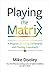 Playing the Matrix: A Program for Living Deliberately and Creating Consciously - Book by Mike Dooley