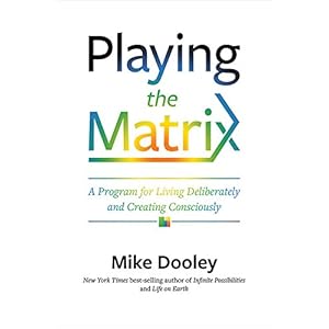 Playing the Matrix: A Program for Living Deliberately and Creating Consciously