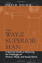 The Way of the Superior Man: A Spiritual Guide to Mastering the Challenges of Women, Work, and Sexual Desire