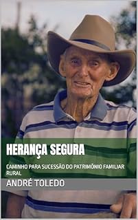 Livro HERANÇA SEGURA: CAMINHO PARA SUCESSÃO DO PATRIMÔNIO FAMILIAR RURAL (Legado Familiar Rural Livro 1)