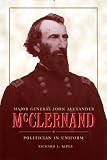 Major General John Alexander McClernand: Politican in Uniform: Politician in Uniform (History Book C by Richard L. Kiper