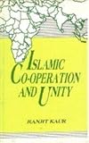 Islamic Co-Operation and Unity : Socio-Political, Economic and Military Relations with Special Reference to Pakistan, Libya and Sudan, Kaur, Ranjit, 8171005640