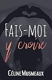 Fais-moi y croire (French Edition) by Céline Musmeaux