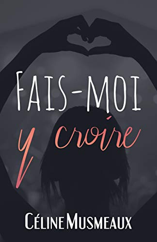 Fais-moi y croire (French Edition) by Céline Musmeaux