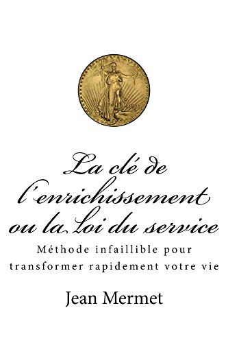 La clé de l'enrichissement ou la loi du service: Méthode infaillible pour transformer rapidement votre vie (French Edition)