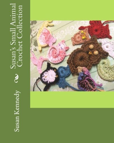 Susan's Small Animal Crochet Collection by Susan D. Kennedy