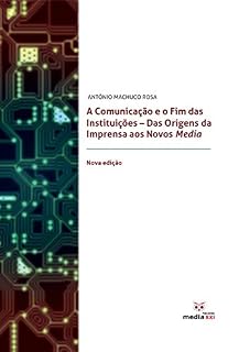 Livro A Comunicação e o Fim das Instituições: Das Origens da Imprensa aos Novos Nova edição Media