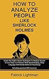 How to Analyze People Like Sherlock Holmes: Learn The Trade's Secret Techniques To Analyze Anyone In by Patrick Lightman