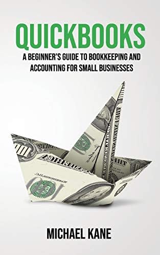 Quickbooks: A Beginner's Guide to Bookkeeping and Accounting for Small Businesses Paperback – April 28, 2019