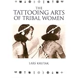 The Tattooing Arts of Tribal Women by Lars Krutak (2007-05-04)