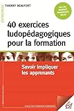 40 exercices ludopédagogiques pour la formation : Savoir impliquer les apprenants by 