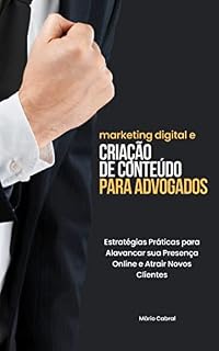 Livro Marketing Digital e Criação de Conteúdo para Advogados: Estratégias Práticas para Alavancar sua Presença Online e Atrair Novos Clientes