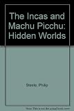 The Incas and Machu Picchu (Hidden Worlds) by 