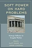 "Soft Power on Hard Problems Strategic Influence in Irregular Warfare" av Ajit Maan