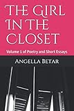 The Girl In The Closet: Volume 1 of Poetry and Short Essays by Angella M Betar