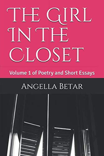 The Girl In The Closet: Volume 1 of Poetry and Short Essays by Angella M Betar