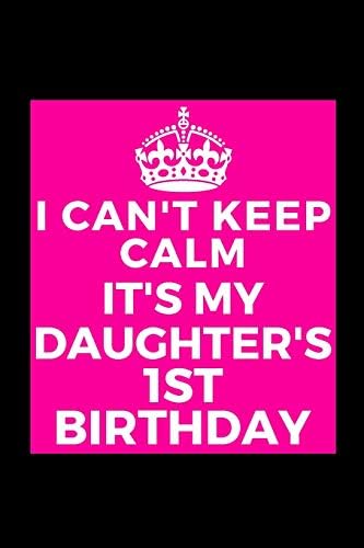 I Can T Keep Calm It S My Daughter S 1st Birthday Funny Lined Journal Notebook For Baby Girl Her Toddler Party Unique Birthday Present Christmas Note Book Stocking Stuffer Card Alternative By