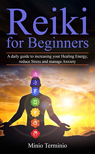 Reiki for Beginners: A Daily Guide to Increasing your Healing Energy, Reduce Stress and Manage Anxie by Minio Terminio