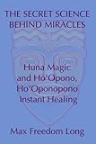 Image de The Secret Science Behind Miracles: Huna Magic and Ho'Opono, Ho'Oponopono Instant Healing