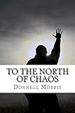 To The North Of Chaos: poems of my life by Donnell Morris