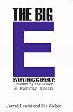 The Big E - Everything is Energy: Unleashing the Power of Everyday Wisdom by 