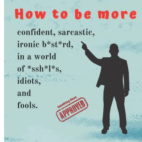 How to be more confident, sarcastic, ironic ,in the bastard world....Illustrated and spoken by cute pets.: Funny sarcastic ironic and offensive ... with a person who pisses us off, irritates us