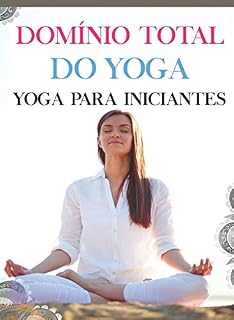 Livro Domínio Total do Yoga - Yoga para Iniciantes: Aprendendo Yoga