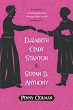 Elizabeth Cady Stanton and Susan B. Anthony: A Friendship That Changed the World