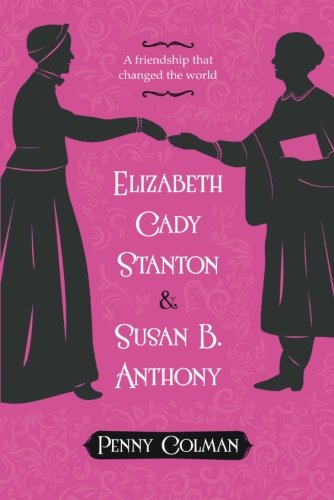 Elizabeth Cady Stanton and Susan B. Anthony: A Friendship That Changed the World