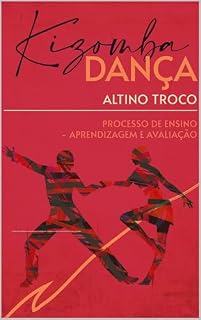 Livro KIZOMBA DANÇA PROCESSO DE ENSINO—APRENDIZAGEM E AVALIAÇÃO: ESTRUTURA CURRICULAR DO PROCESSO DE ENSINO—APRENDIZAGEM E AVALIAÇÃO DA DANÇA KIZOMBA