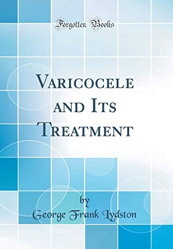 Varicocele and Its Treatment (Classic Reprint)