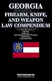 Georgia Firearm, Knife, and Weapon Law Compendium - Gun Laws, Knife Laws, Self-Defense, Concealed Ca by Robert Todd Bergin