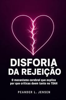 Livro Disforia da Rejeicao: O mecanismo cerebral que explica por que críticas doem tanto no TDAH