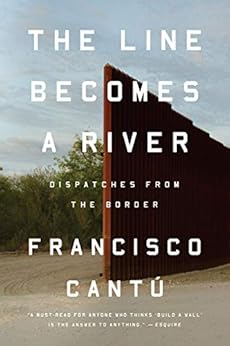 The Line Becomes a River: Dispatches from the Border by [Cantú, Francisco]