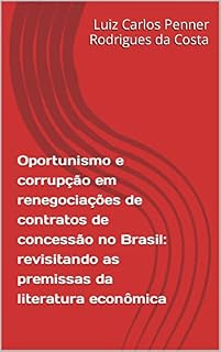 Livro Oportunismo e corrupção em renegociações de contratos de concessão no Brasil: revisitando as premissas da literatura econômica