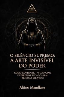 Livro O SILÊNCIO SUPREMO: A ARTE INVISÍVEL DO PODER : Como Governar, Influenciar e Perpetuar Legados Sem Precisar Ser Visto
