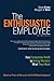 The Enthusiastic Employee: How Companies Profit by Giving Workers What They Want