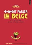 Image de Comment parler le belge ?. Et le comprendre (ce qu: Et le comprendre (ce qui est moins simple) (PTS GOUTS MOTS) (French Edition)