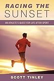 Racing the Sunset: How Athletes Survive, Thrive, or Fail in Life After Sport by 
